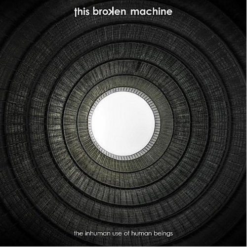 THIS BROKEN MACHINE – The Inhuman Use Of Human Beings