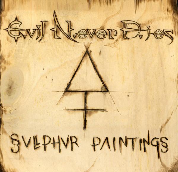 EVIL NEVER DIES – Sulphur Paintings