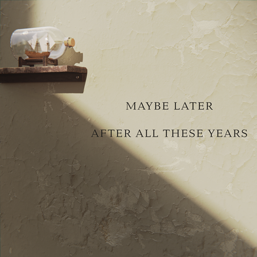 MAYBE LATER-After All These Years