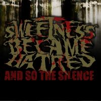 SWEETNESS BECAME HATRED – And So the Silence