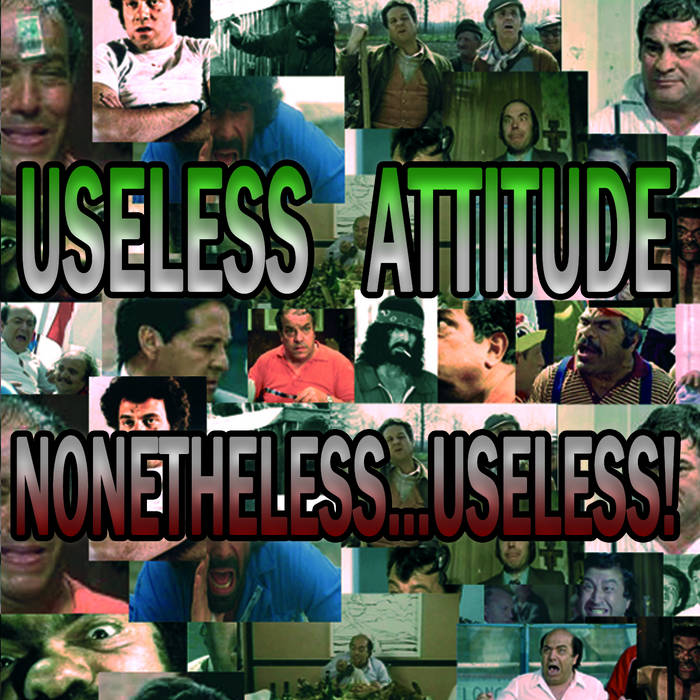 USELESS ATTITUDE – Nonetheless​.​.​.​Useless!