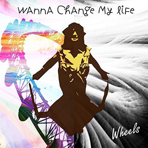 WHEELS – Wanna Change My Life